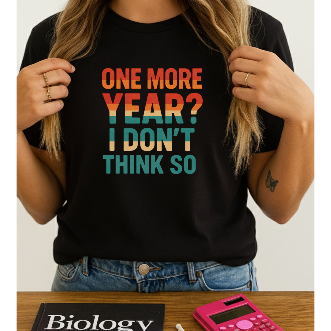 One More Year? I Don't Think So T-Shirt